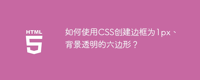 如何使用CSS创建边框为1px、背景透明的六边形？