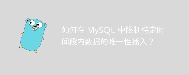 如何在 MySQL 中限制特定时间段内数据的唯一性插入？