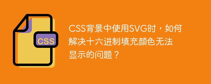 CSS背景中使用SVG时，如何解决十六进制填充颜色无法显示的问题？