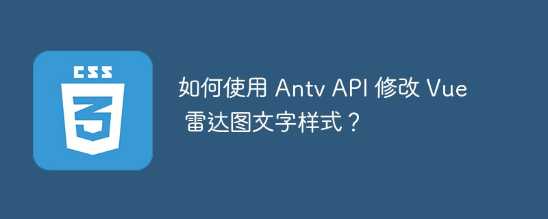 如何使用 Antv API 修改 Vue 雷达图文字样式？