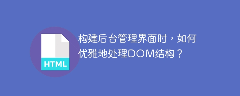 构建后台管理界面时，如何优雅地处理DOM结构？