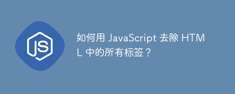 如何用 javascript 去除 html 中的所有标签？