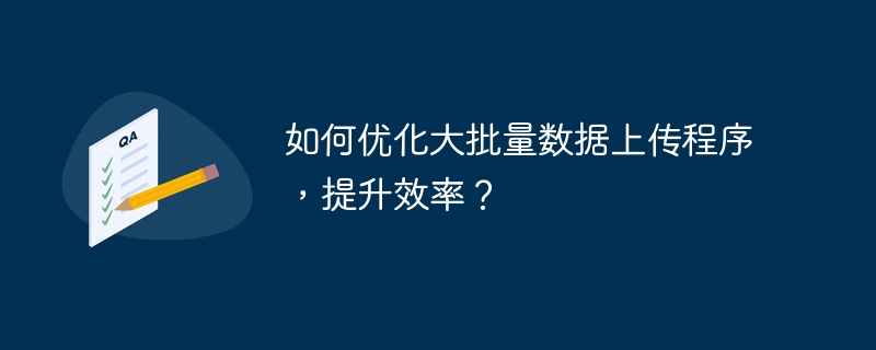 如何优化大批量数据上传程序，提升效率？