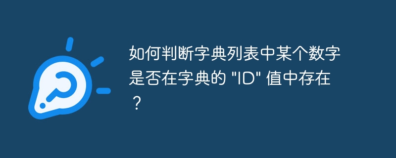 如何判断字典列表中某个数字是否在字典的 \&quot;ID\&quot; 值中存在？