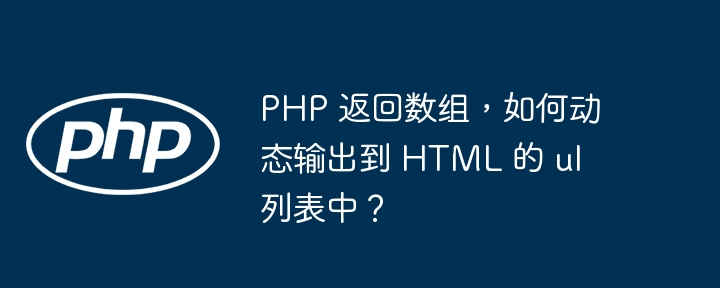 PHP 返回数组，如何动态输出到 HTML 的 ul 列表中？