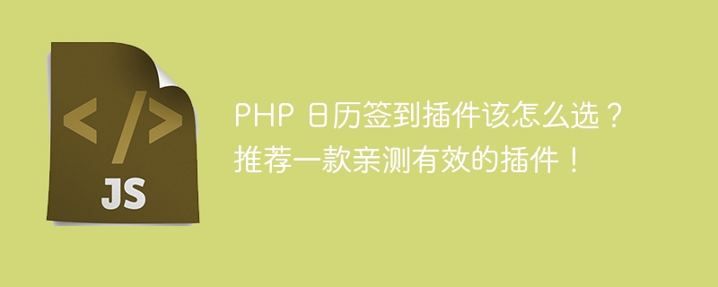 PHP 日历签到插件该怎么选？推荐一款亲测有效的插件！