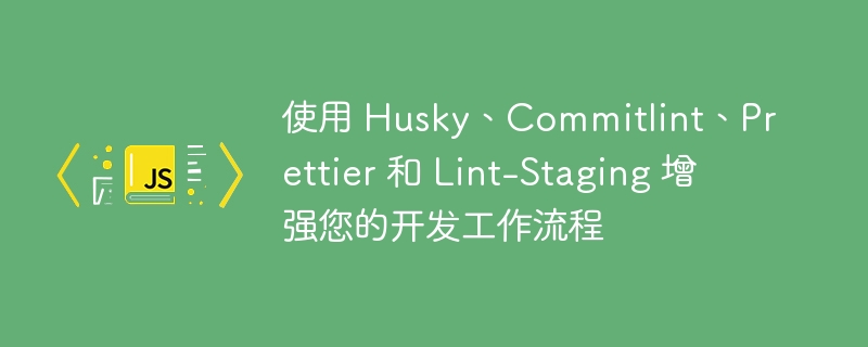 使用 Husky、Commitlint、Prettier 和 Lint-Staging 增强您的开发工作流程