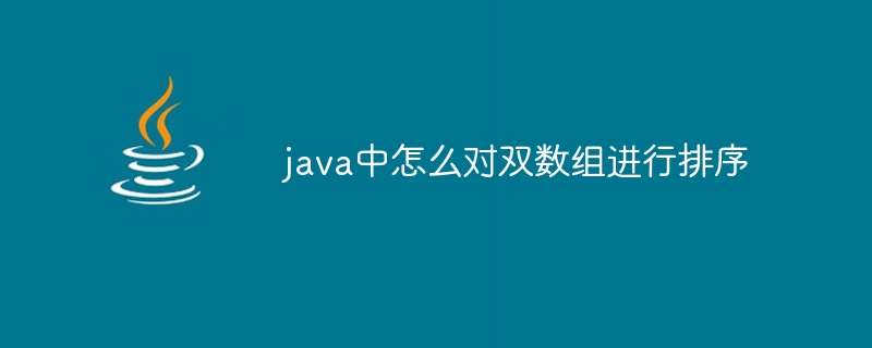 java中怎么对双数组进行排序