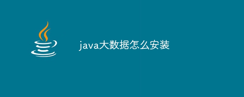 java大数据怎么安装