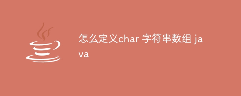 怎么定义char 字符串数组 java