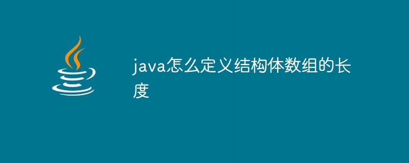 java怎么定义结构体数组的长度