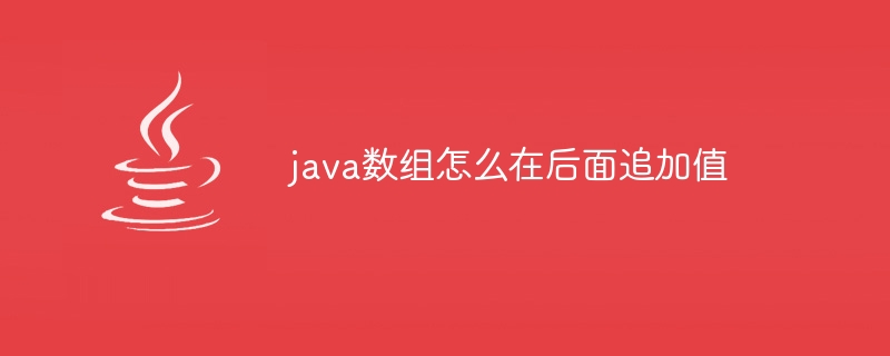 java数组怎么在后面追加值