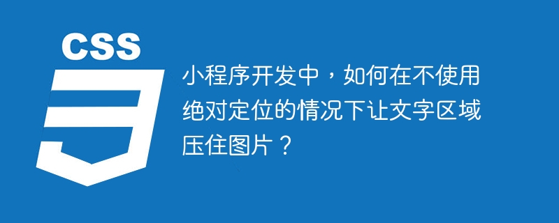 小程序开发中，如何在不使用绝对定位的情况下让文字区域压住图片？