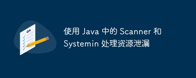 使用 java 中的 scanner 和 systemin 处理资源泄漏