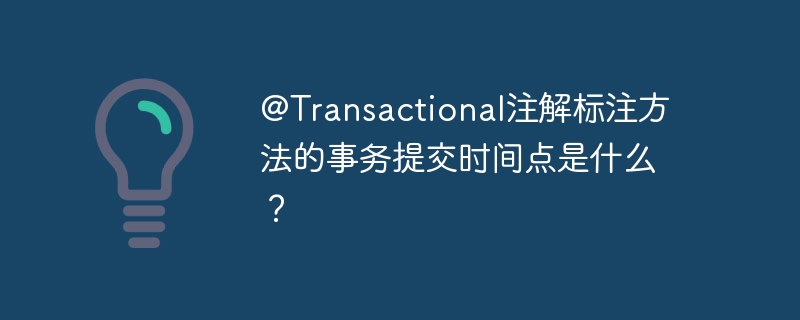 @Transactional注解标注方法的事务提交时间点是什么？