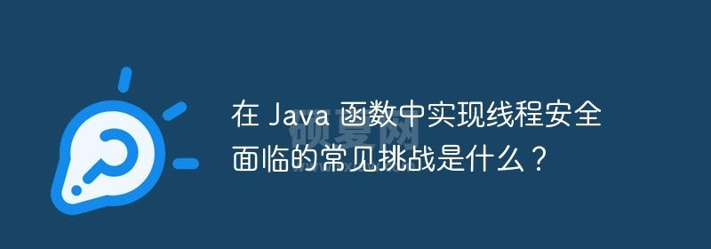 在 Java 函数中实现线程安全面临的常见挑战是什么？