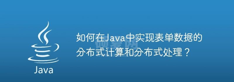 如何在Java中实现表单数据的分布式计算和分布式处理？