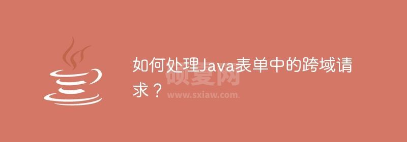 如何处理Java表单中的跨域请求？