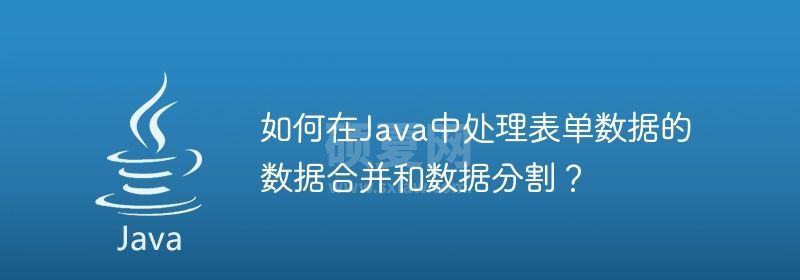 如何在Java中处理表单数据的数据合并和数据分割？