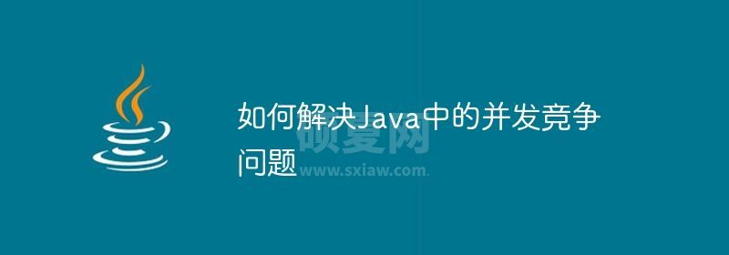 如何解决Java中的并发竞争问题