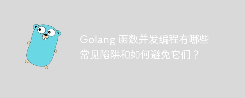 golang 函数并发编程有哪些常见陷阱和如何避免它们？