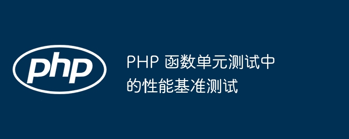 PHP 函数单元测试中的性能基准测试