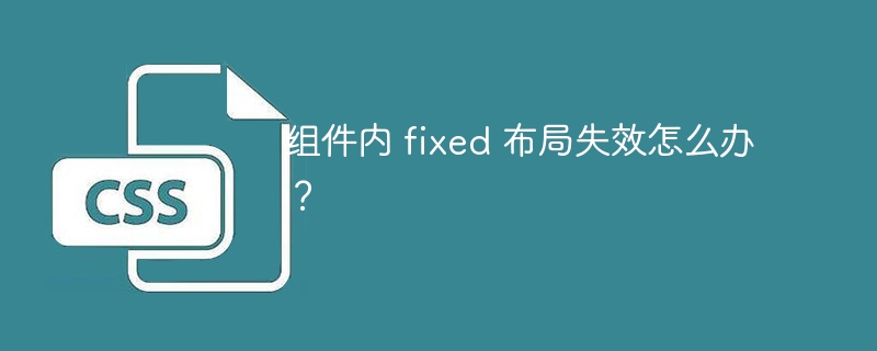 组件内 fixed 布局失效怎么办？