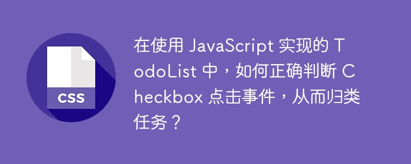 在使用 JavaScript 实现的 TodoList 中，如何正确判断 Checkbox 点击事件，从而归类任务？