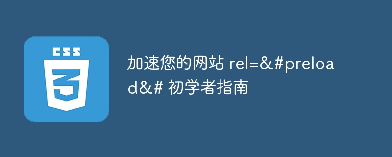 加速您的网站 rel=&amp;#preload&amp;# 初学者指南