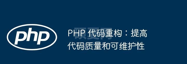 PHP 代码重构：提高代码质量和可维护性