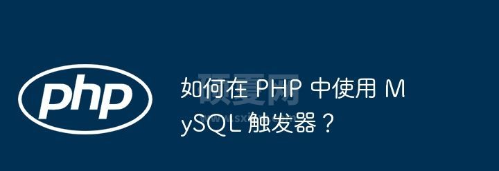 如何在 PHP 中使用 MySQL 触发器？