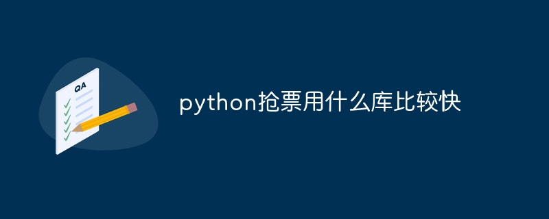 python抢票用什么库比较快