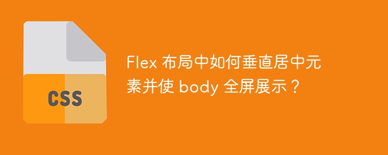 Flex 布局中如何垂直居中元素并使 body 全屏展示？