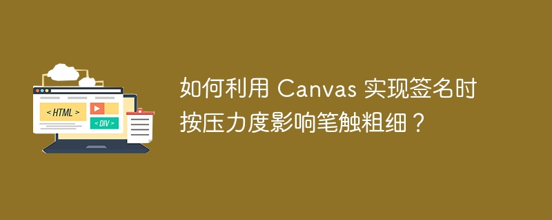 如何利用 Canvas 实现签名时按压力度影响笔触粗细？