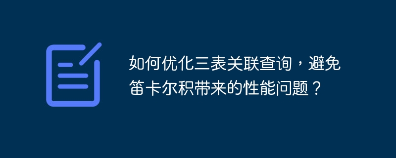 如何优化三表关联查询，避免笛卡尔积带来的性能问题？