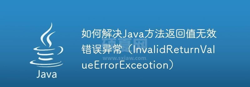 如何解决Java方法返回值无效错误异常（InvalidReturnValueErrorExceotion）