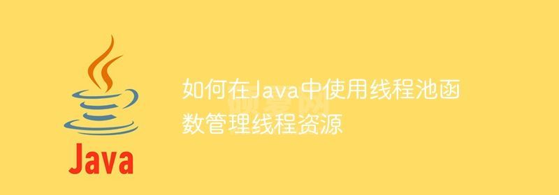 如何在Java中使用线程池函数管理线程资源