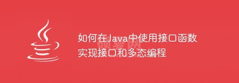 如何在Java中使用接口函数实现接口和多态编程