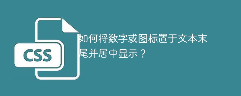 如何将数字或图标置于文本末尾并居中显示？