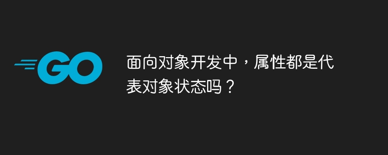 面向对象开发中，属性都是代表对象状态吗？