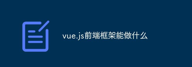 vue.js前端框架能做什么