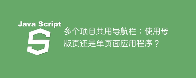 多个项目共用导航栏：使用母版页还是单页面应用程序？