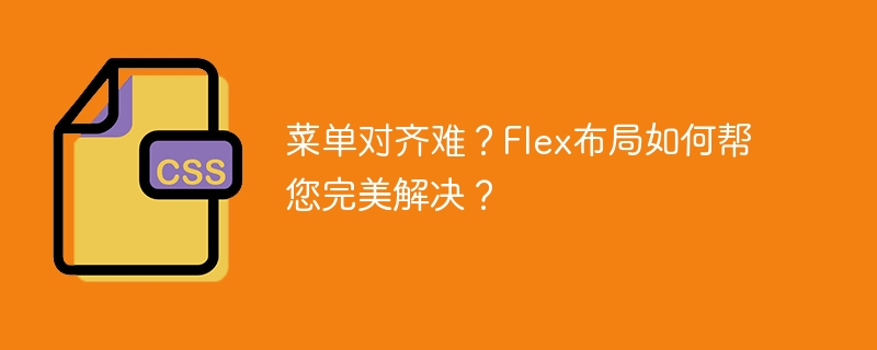 菜单对齐难？Flex布局如何帮您完美解决？