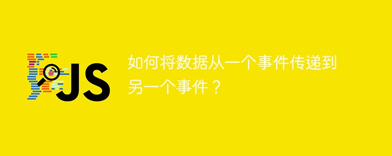 如何将数据从一个事件传递到另一个事件？