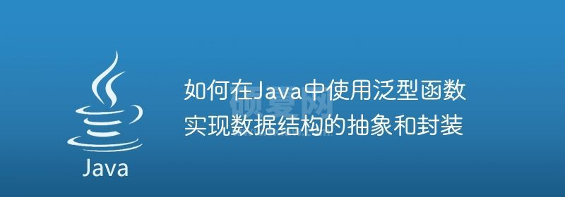 如何在Java中使用泛型函数实现数据结构的抽象和封装