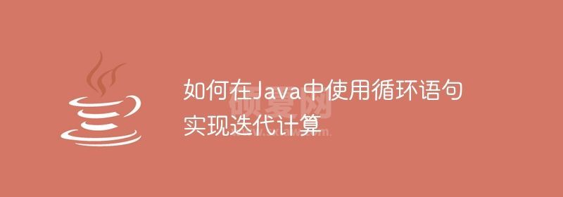 如何在Java中使用循环语句实现迭代计算