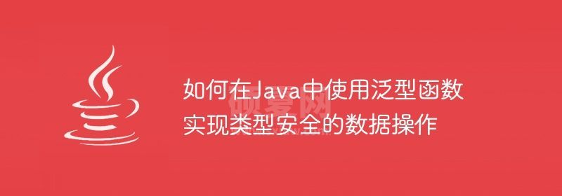 如何在Java中使用泛型函数实现类型安全的数据操作