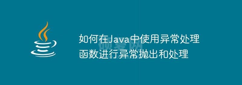 如何在Java中使用异常处理函数进行异常抛出和处理