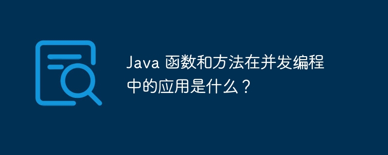 Java 函数和方法在并发编程中的应用是什么？