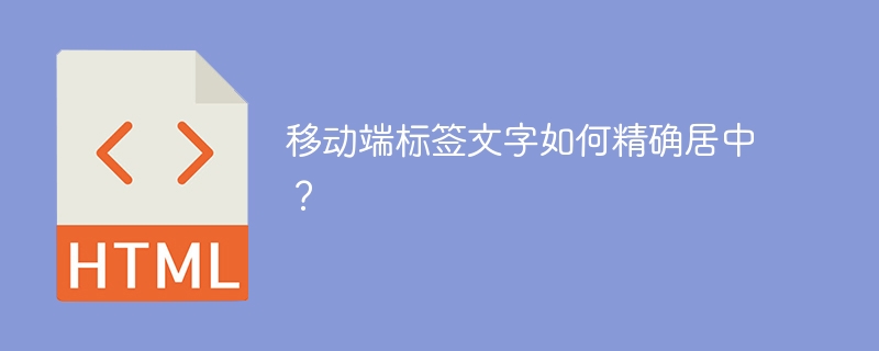 移动端标签文字如何精确居中？